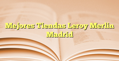 Mejores Tiendas Leroy Merlin Madrid