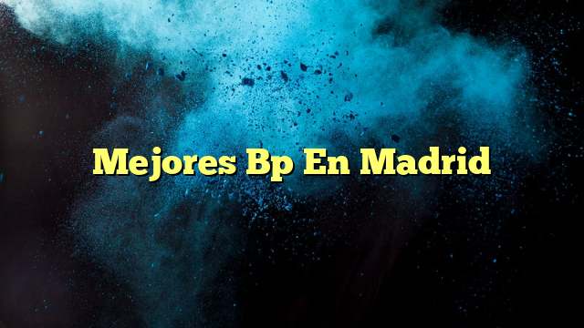 Mejores Bp En Madrid