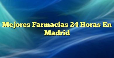 Mejores Farmacias 24 Horas En Madrid
