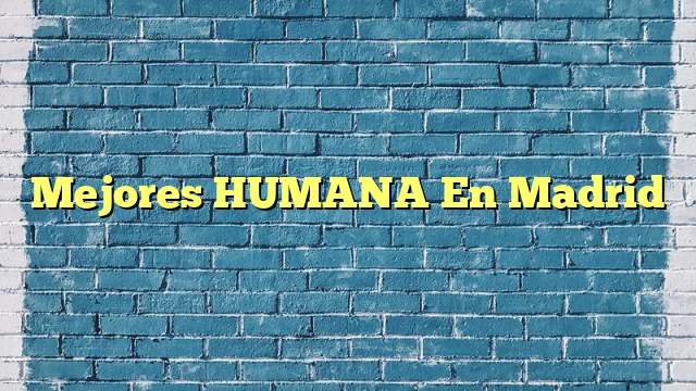 Mejores HUMANA En Madrid