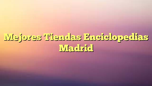 Mejores Tiendas Enciclopedias Madrid