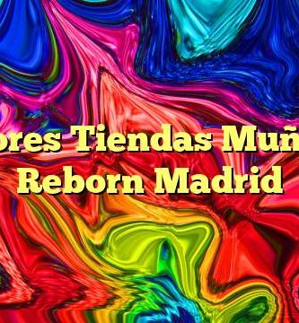 Mejores Tiendas Muñecos Reborn Madrid