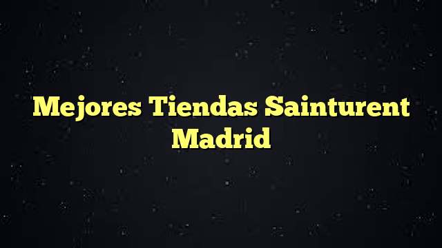 Mejores Tiendas Sainturent Madrid