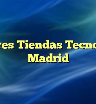 Mejores Tiendas Tecnologia Madrid